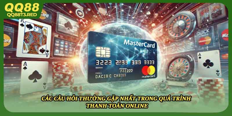 Các câu hỏi thường gặp nhất trong quá trình thanh toán online