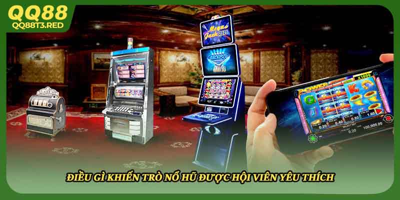 Điều gì khiến trò nổ hũ được hội viên yêu thích