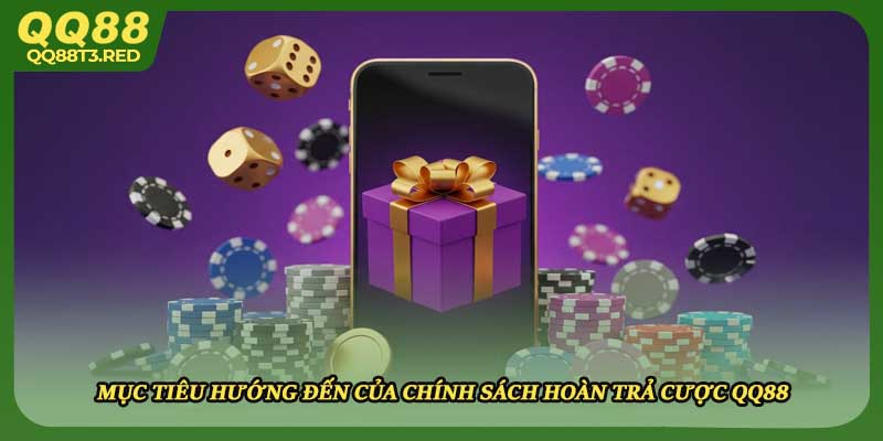Mục tiêu hướng đến của chính sách hoàn trả cược QQ88