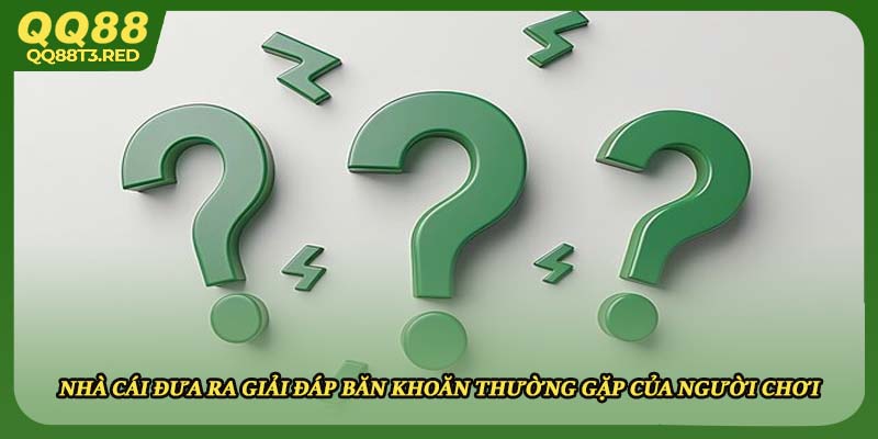 Nhà cái đưa ra giải đáp băn khoăn thường gặp của người chơi