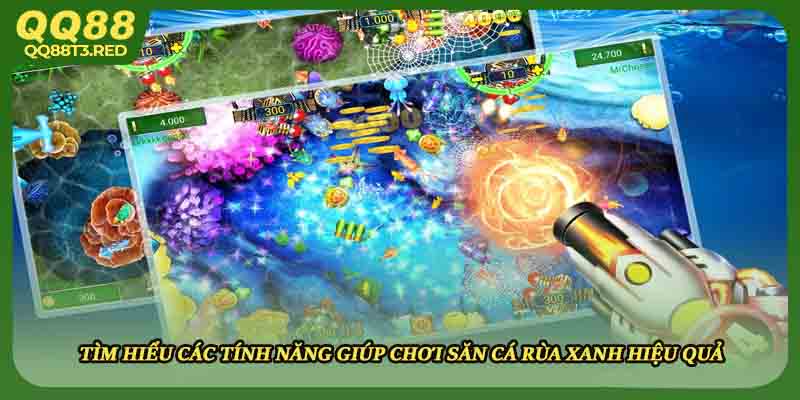 Tìm hiểu các tính năng giúp chơi săn cá rùa xanh hiệu quả